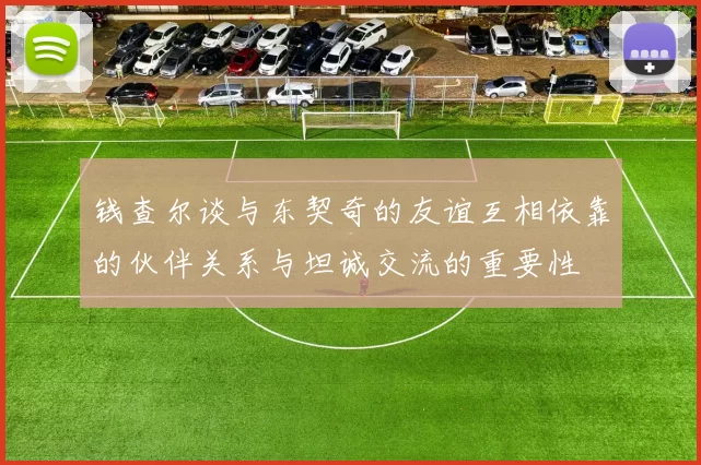 钱查尔谈与东契奇的友谊互相依靠的伙伴关系与坦诚交流的重要性